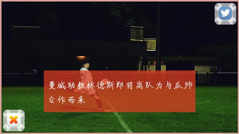 曼城助教林德斯即将离队为与瓜帅合作而来