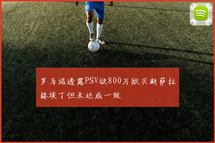 罗马诺透露PSV欲800万欧买断萨拉赫埃丁但未达成一致